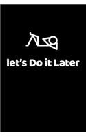 let's do it later: Journal Gift 6x9 Blank