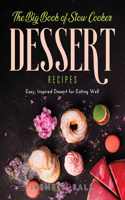 The Big Book of Slow Cooker Dessert Recipes: Easy, Inspired Dessert for Eating Well