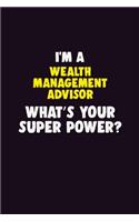 I'M A Wealth Management Advisor, What's Your Super Power?: 6X9 120 pages Career Notebook Unlined Writing Journal