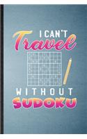 I Can't Travel Without Sudoku: Lined Notebook For Board Game Player. Funny Ruled Journal For Sudoku Lover Fan Team. Unique Student Teacher Blank Composition/ Planner Great For Hom