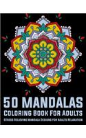 50 Mandalas Coloring Book For Adults Stress Relieving Mandala Designs for Adults Relaxation: Mandala Coloring Book with Great Variety of Mixed Mandala Designs and Over 50 Different Mandalas to Color