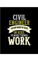 Civil Engineer Im Not Here to Talk Im Here to Make Things Work