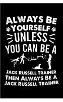 Always Be Yourself Unless You Can Be A Dog Trainer Then Always Be a Dog Trainer: Cute Jack Russell Trainer Notebook, Great Accessories & Gift Idea for Jack Russell Trainer, Owner & Lover.Jack Russell Trainer Notebook Journal With