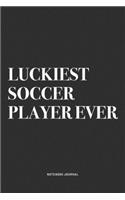 Luckiest Soccer Player Ever: A 6x9 Inch Diary Notebook Journal With A Bold Text Font Slogan On A Matte Cover and 120 Blank Lined Pages Makes A Great Alternative To A Card