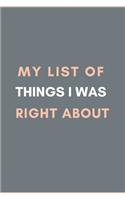 My List of Things I was Right About.: Gift For Co Worker, Best Gag Gift, Work Journal, Boss Notebook, (110 Pages, Lined, 6 x 9)