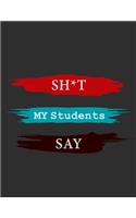 Sh*t My Students Say Notebook