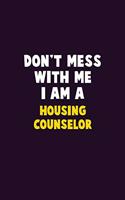 Don't Mess With Me, I Am A Housing Counselor: 6X9 Career Pride 120 pages Writing Notebooks