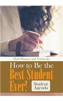 How to Be the Best Student Ever! Student Agenda