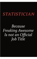 Statistician Because Freaking Awesome Is Not An Official Job Title: Career journal, notebook and writing journal for encouraging men, women and kids. A framework for building your career.