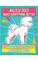 Maltese Dogs Make Everything Better I Was Born To Pet All The Maltese Dogs: Composition Notebook for Dog and Puppy Lovers