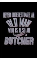 Never underestimate an old man who is also a butcher: Notebook - Journal - Diary - 110 Lined pages - 6 x 9 in - 15.24 x 22.86 cm - Doodle Book - Funny Great Gift