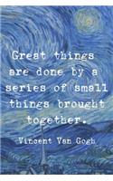 Freat Things Are Done By A Series Of Small Things Brought Together. Vincent Van Gogh