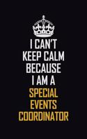 I Can't Keep Calm Because I Am A Special Events Coordinator: Motivational Career Pride Quote 6x9 Blank Lined Job Inspirational Notebook Journal