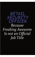 Retail Security Officer Because Freaking Awesome Is Not An Official Job Title: Career journal, notebook and writing journal for encouraging men, women and kids. A framework for building your career.