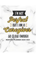 I Am Not Perfect But I Am A Caregiver So Close Enough Monthly Planner 2020-2021: Calendar Appointment Organizer Journal. 24 Months Jan 2020 - Dec 2021 Caregiver Appreciation Gift