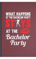 What Happens at the Bachelor Party Stays at the Bachelor Party: Lined Notebook For Bachelor Party. Ruled Journal For Wedding Planner Bridesmaid. Unique Student Teacher Blank Composition Great For School Writing