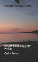 Echnaton und Nofretete: Unsere Liebe und unser Wirken