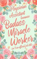 Physician Assistant Because Badass Miracle Worker Isn't an Official Job Title: 6x9" Dot Bullet Floral Matte Cover Notebook/Journal Funny Gift Idea For Physician Assistants, Doctor Assistants