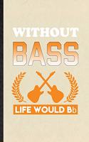 Without Bass Life Would Bb