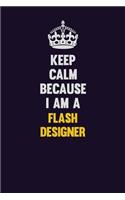 Keep Calm Because I Am A Flash Designer: Motivational and inspirational career blank lined gift notebook with matte finish