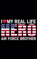 I Love My Real Life Hero Air Force Brother: Air Force Journal Notebook Gifts, Proud Air Force Notebook Journal, Funny Air Force Diary, Gift Idea for Air force, Air Force Officer Gifts for Men 