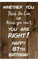 Whether You Think You Can or Think You Can't You are Right Happy 87th Birthday