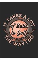 It Takes A Lot Of Balls To Golf The Way I Do