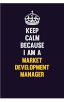 Keep Calm Because I Am A Market Development Manager: Motivational and inspirational career blank lined gift notebook with matte finish