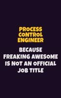 Process Control Engineer, Because Freaking Awesome Is Not An Official Job Title