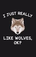I Just Really Like Wolves Ok: Blank Lined Notebook to Write In for Notes, To Do Lists, Notepad, Journal, Funny Gifts for Wolf Lover