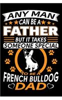 Any Man Can Be A Father But It Takes Someone Special To Be A French Bulldog Dad