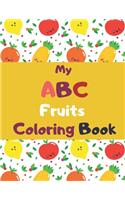 My ABC Fruits Coloring Book: An Activity Book for Toddlers and Kids to Learn the Alphabet Letters from A to Z and Numbers from 1 to 10 (Perfect for Preschool Prep, Toddlers & Ki