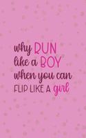 Why Run Like A Boy When You Can Flip Like A Girl