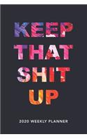 Keep That Shit Up: 2020 Weekly Monthly Planner With Agenda & Appointments Calendar Schedule, To Do List, Water Intake, Notes & Gratitude - 6x9 Small Size Diary - Creat