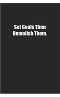 Set Goals Then Demolish Them.
