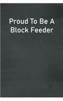 Proud To Be A Block Feeder: Lined Notebook For Men, Women And Co Workers