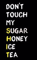 Don't Touch My Sugar Honey Ice Tea: Journal Funny Phrase