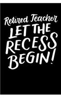 Retired Teacher Let the Recess Begin: Retirement Gift for Teacher, Retired Teacher Gifts, Thankyou Gift for Teacher, 6x9 Gift Journal, Teacher Appreciation Week Notebook, End of Year Com