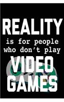 Reality Is For People Who Don't Play Video Games: Video Games Blank Notebook; Journal; Diary (6 x 9 inches, 100 pages)