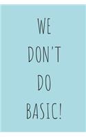 We Don't Do Basic!: Blank Lined Writing Journal Notebook Diary 6x9