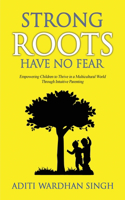 Strong Roots Have No Fear: Empowering Children To Thrive In A Multicultural World With Intuitive Parenting