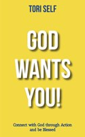 God Wants You!: Connect with God through Action and be Blessed