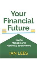 Your Financial Future: How to Manage and Maximise Your Money