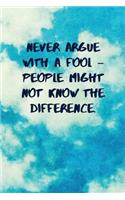 Never Argue with a Fool - People Might Not Know the Difference