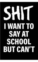 Shit I Want to Say at School But Can't: Matte Black College Ruled Journal Notebook Funny Gifts for Coworkers