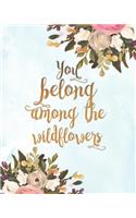 You Belong Among the Wildflowers: Floral Inspirational Quote Cover Notebook Blank Lined Journal to Write in