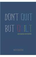 Dont Quit But Quilt - Notebook