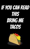 If You Can Read This Bring Me Tacos: Notebook Journal with Funny Taco Picture. Perfect for School, Writing Poetry, Use as a Diary, Gratitude Writing, Travel Journal or Dream Journal.