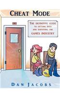 Cheat Mode the Definitive Guide to Getting Into and Surviving the Games Industry