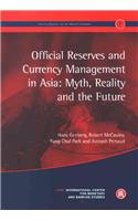 Official Reserves and Currency Management in Asia: Myth, Reality and the Future